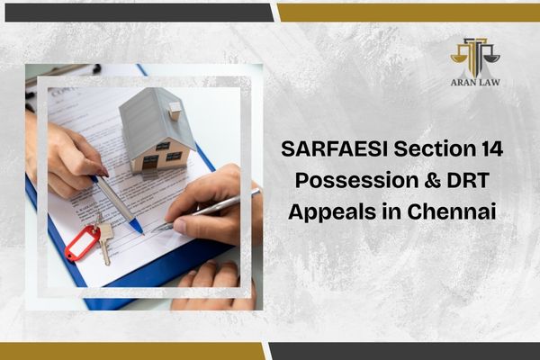 SARFAESI Section 14 Possession & DRT Appeals in Chennai