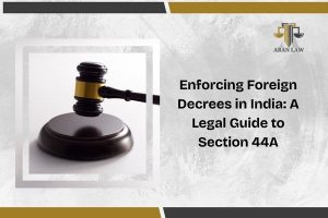 Enforcing Foreign Decrees in India: A Legal Guide to Section 44A
