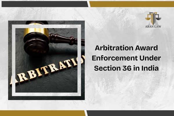 Arbitration Award Enforcement Under Section 36 in India