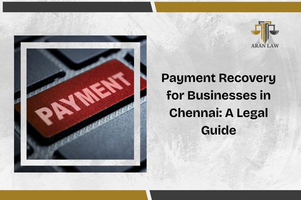 Payment Recovery for Businesses in Chennai: A Legal Guide